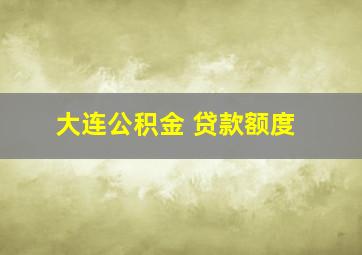 大连公积金 贷款额度